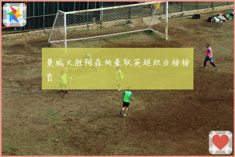 曼城大胜阿森纳豪取英超积分榜榜首