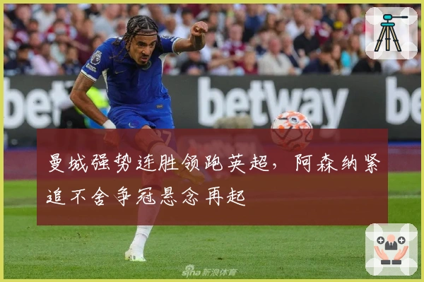 曼城强势连胜领跑英超，阿森纳紧追不舍争冠悬念再起