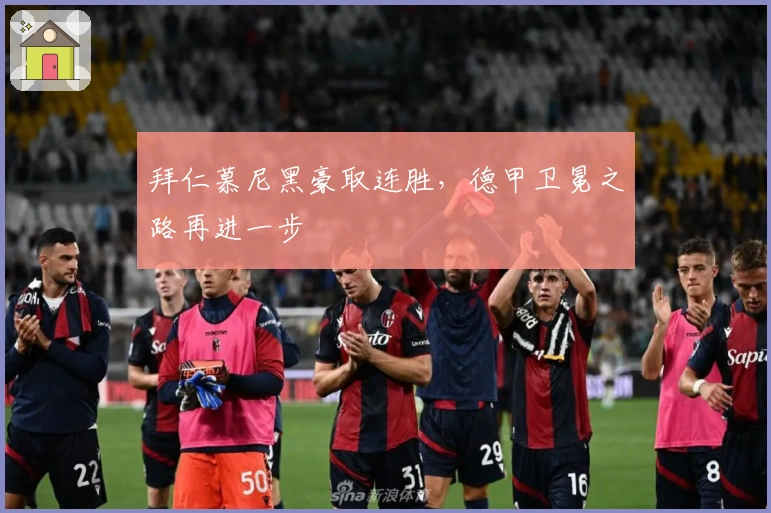 拜仁慕尼黑豪取连胜,德甲卫冕之路再进一步