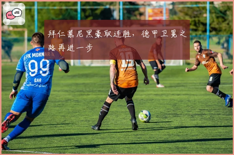 拜仁慕尼黑豪取连胜，德甲卫冕之路再进一步